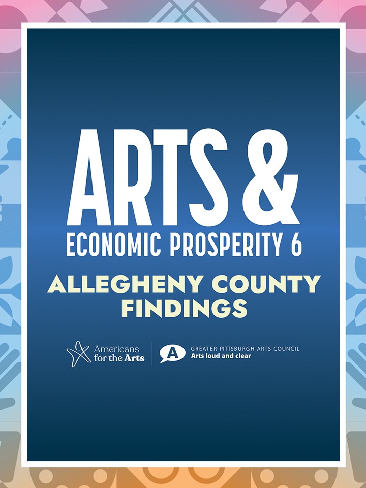 Arts & Economic Prosperity 6, Allegheny County Findings. Logos for Americans for the Arts and Greater Pittsburgh Arts Council