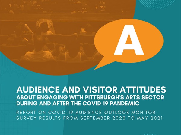 Audience and Visitor Attitudes About Engaging with Pittsburgh’s Arts Sector During and After the COVID-19 Pandemic