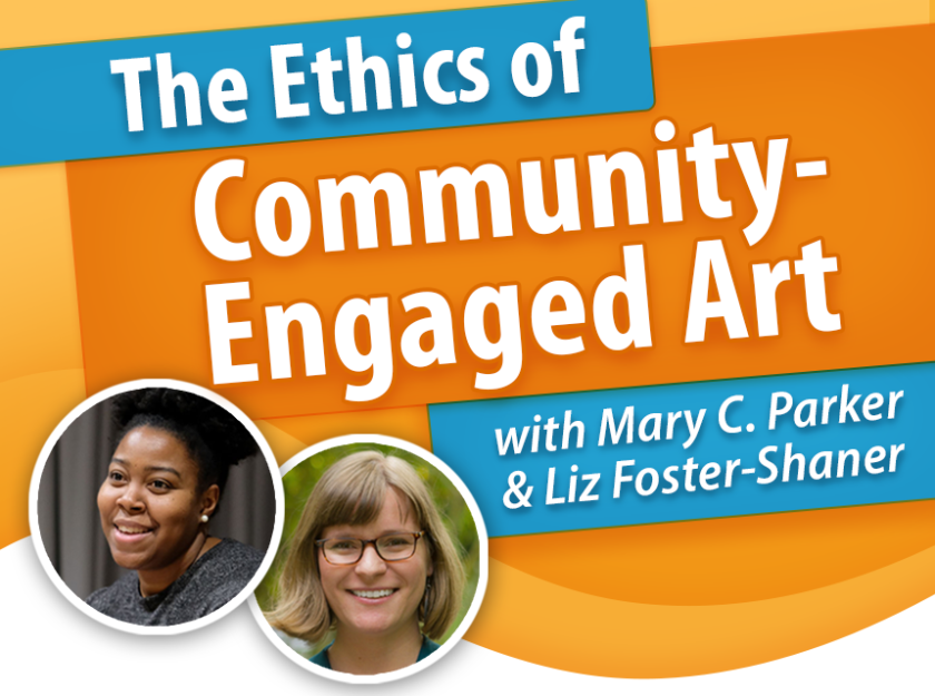 The Ethics of Community-Engaged Art with Mary C Parker and Liz Foster-Shaner