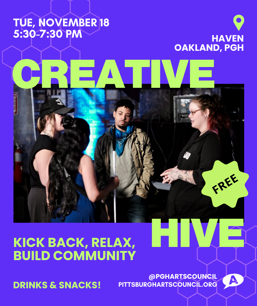 Creative Hive. Tuesday, November 30 from 5:30-7:30 PM. Haven, Oakland, PGH. Kick back, relax, build community. Drinks and snacks!