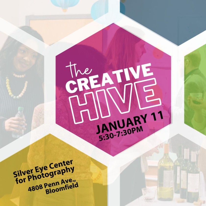 The Creative Hive, January 11, 5:30-7:30PM. Silver Eye Center for Photography. 4804 Penn Avenue, Bloomfield