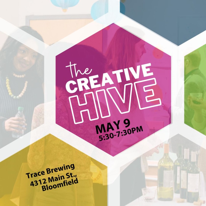 The Creative Hive, May 9, 5:30-7:30PM, Trace Brewing, 4312 Main St., Bloomfield